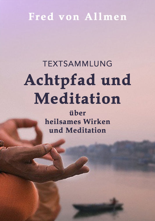 Achtpfad und Meditation – über heilsames Wirken und Meditation (Textsammlung)