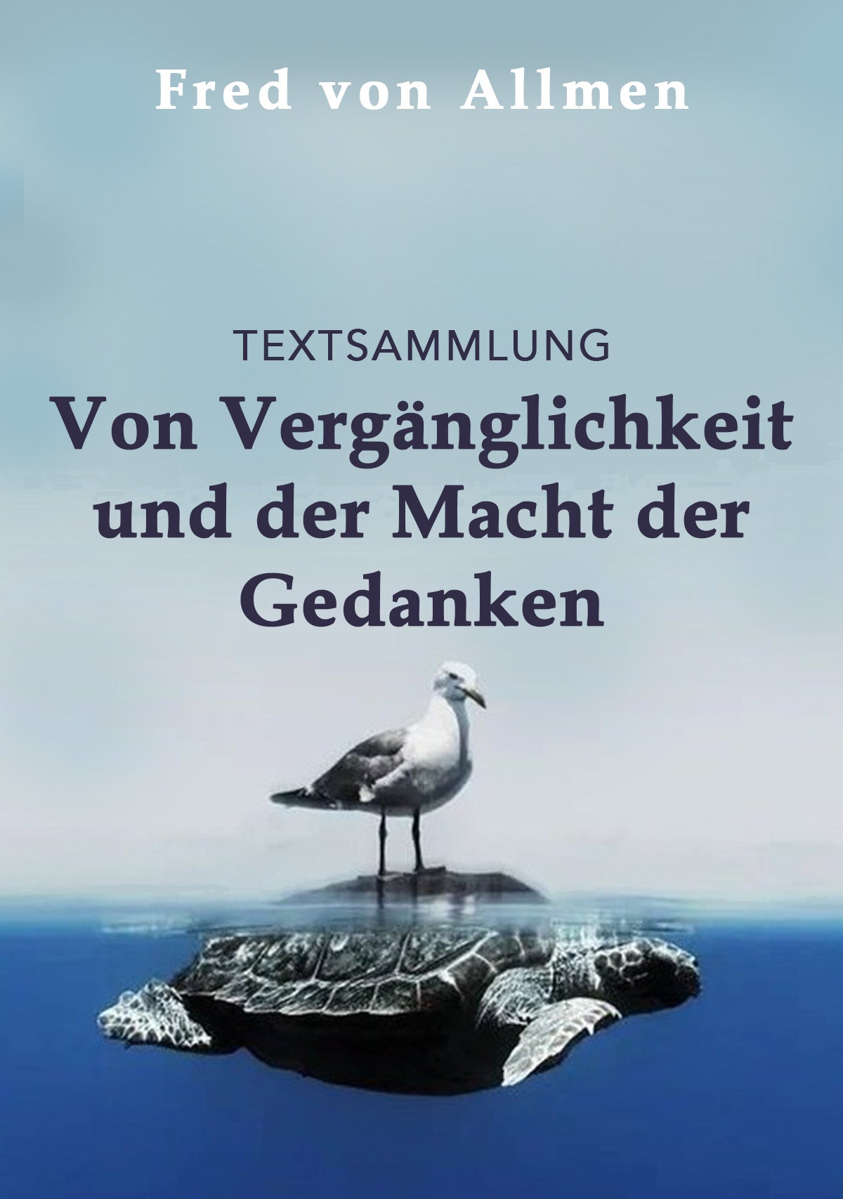 Von Vergänglichkeit und der Macht der Gedanken (Textsammlung)